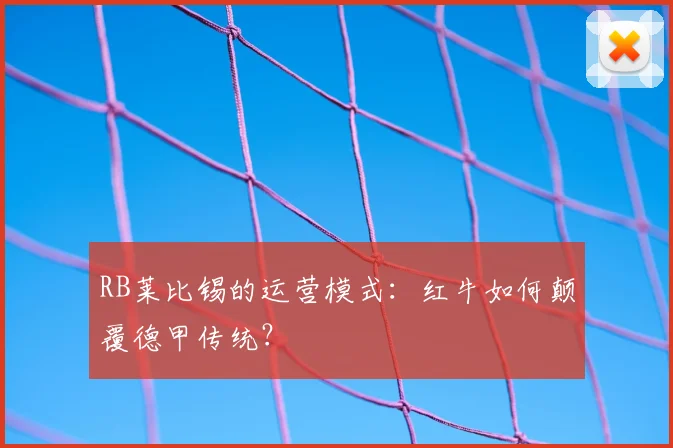 RB莱比锡的运营模式：红牛如何颠覆德甲传统？