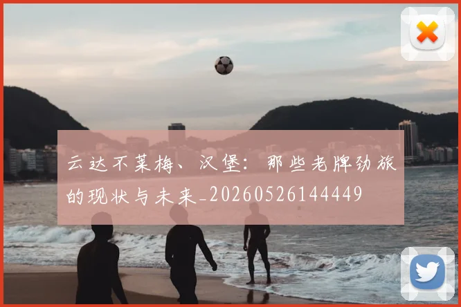 云达不莱梅、汉堡：那些老牌劲旅的现状与未来_20260526144449