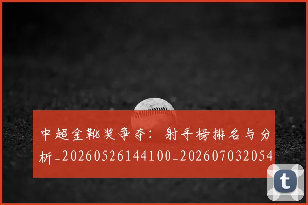中超金靴奖争夺:射手榜排名与分析_20260526144100_20260703205459_20260716191218