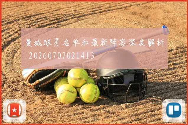 曼城球员名单和最新阵容深度解析_20260707021413