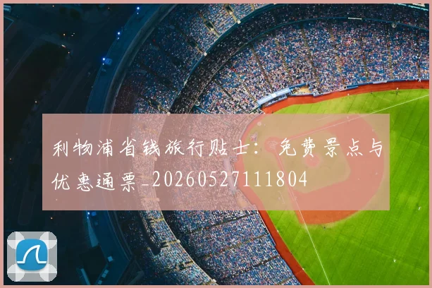 利物浦省钱旅行贴士：免费景点与优惠通票_20260527111804