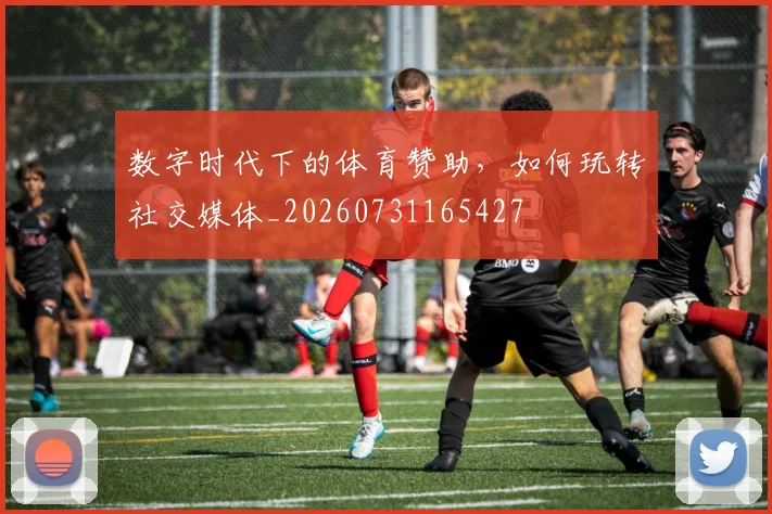 数字时代下的体育赞助，如何玩转社交媒体_20260731165427