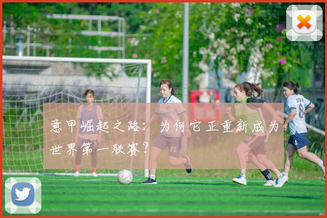 意甲崛起之路：为何它正重新成为世界第一联赛？