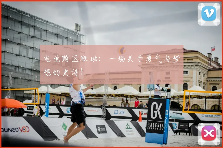 电竞跨区联动:一场关于勇气与梦想的史诗!