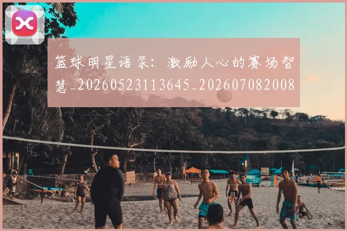 篮球明星语录：激励人心的赛场智慧_20260523113645_20260708200855
