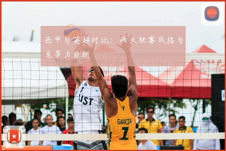 西甲与英超对比：两大联赛风格与竞争力分析