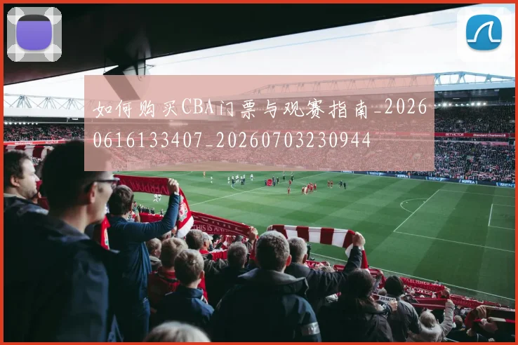 如何购买CBA门票与观赛指南_20260616133407_20260703230944