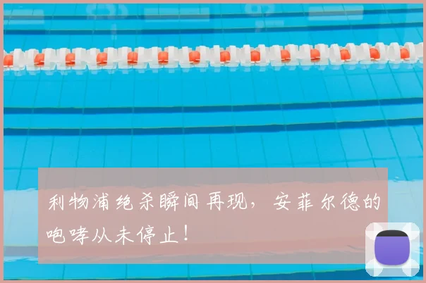 利物浦绝杀瞬间再现，安菲尔德的咆哮从未停止！